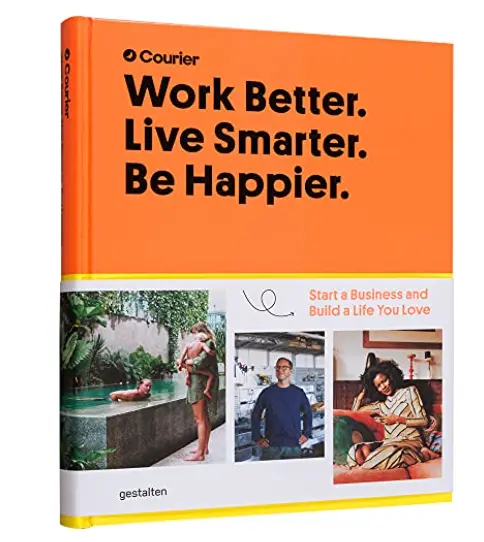 Work Better, Live Smarter : Start A Business And Build A Life You Love 1